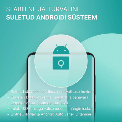 Stabiilne ja turvaline. Suletud Androidi süsteem. Suletud süsteem jõudluse ja turvalisuse huvides Ennetab kokkujooksmist, aeglust ja pahavara Eelpaigaldatud optimeeritud äpid Tuleb USB-pesaga välise meedia mängimiseks Lihtne CarPlay ja Android Auto vahel lülitamine.